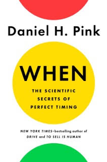    When: The Scientific Secrets of Perfect Timing   by Daniel Pink 